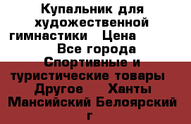 Купальник для художественной гимнастики › Цена ­ 7 500 - Все города Спортивные и туристические товары » Другое   . Ханты-Мансийский,Белоярский г.